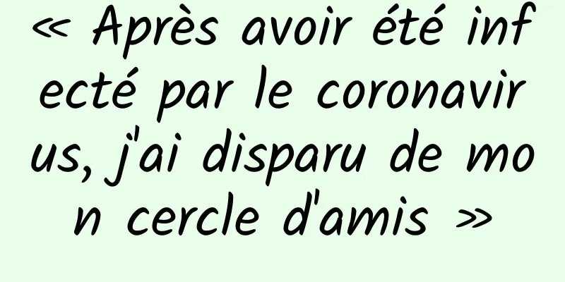 « Après avoir été infecté par le coronavirus, j'ai disparu de mon cercle d'amis »