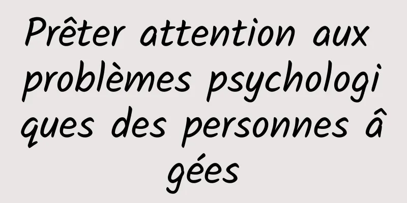 Prêter attention aux problèmes psychologiques des personnes âgées
