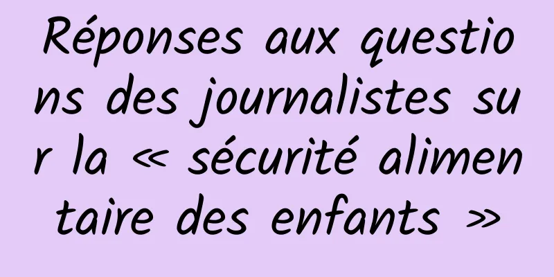 Réponses aux questions des journalistes sur la « sécurité alimentaire des enfants »