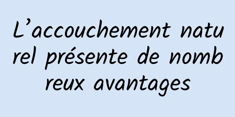 L’accouchement naturel présente de nombreux avantages