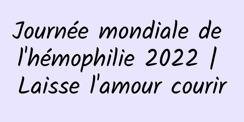 Journée mondiale de l'hémophilie 2022 | Laisse l'amour courir