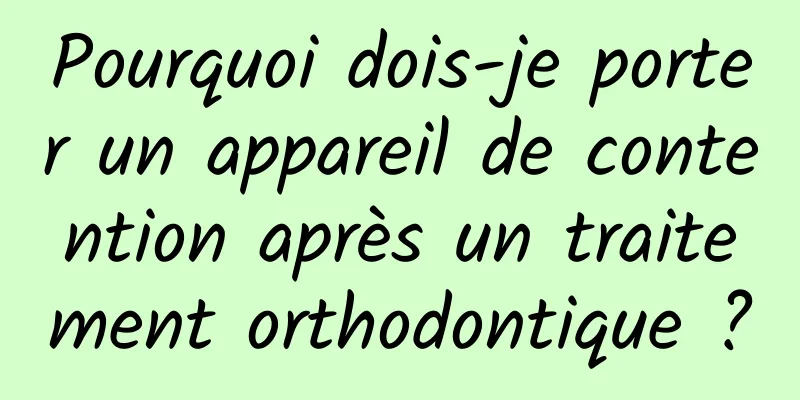 Pourquoi dois-je porter un appareil de contention après un traitement orthodontique ?