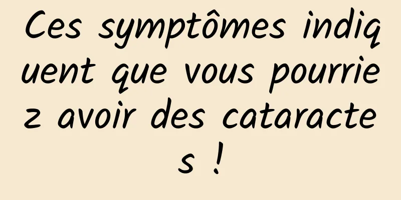 Ces symptômes indiquent que vous pourriez avoir des cataractes !