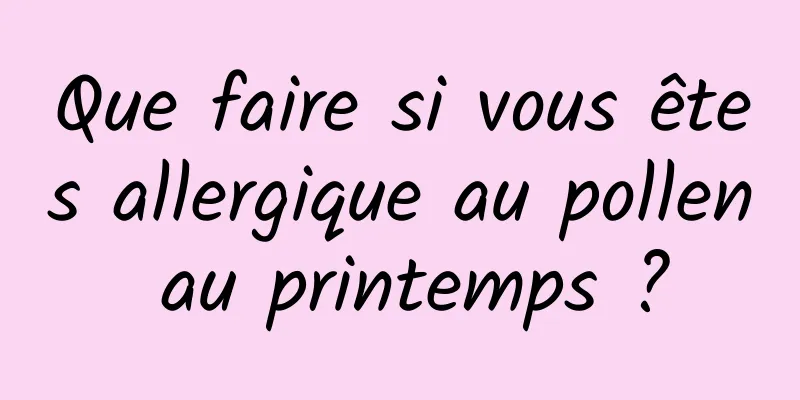 Que faire si vous êtes allergique au pollen au printemps ?