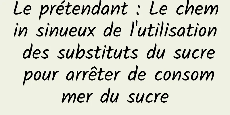 Le prétendant : Le chemin sinueux de l'utilisation des substituts du sucre pour arrêter de consommer du sucre