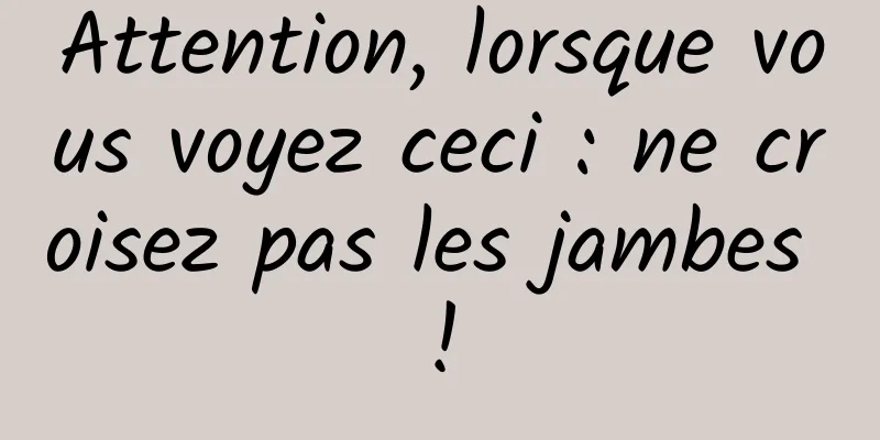Attention, lorsque vous voyez ceci : ne croisez pas les jambes !