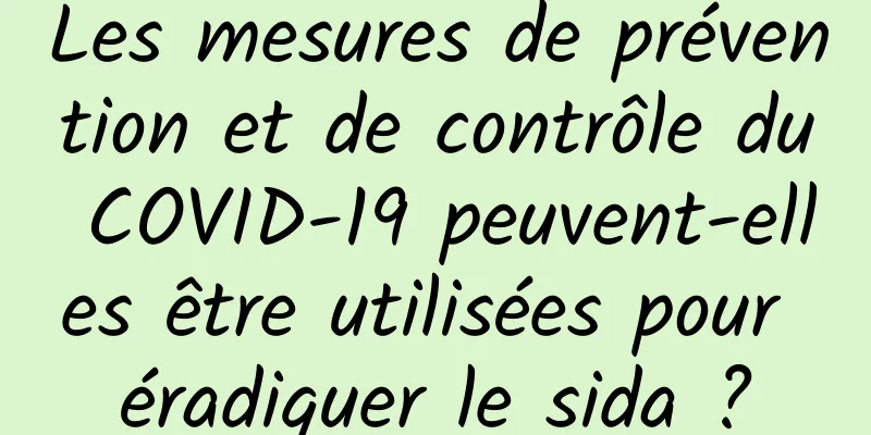 Les mesures de prévention et de contrôle du COVID-19 peuvent-elles être utilisées pour éradiquer le sida ?