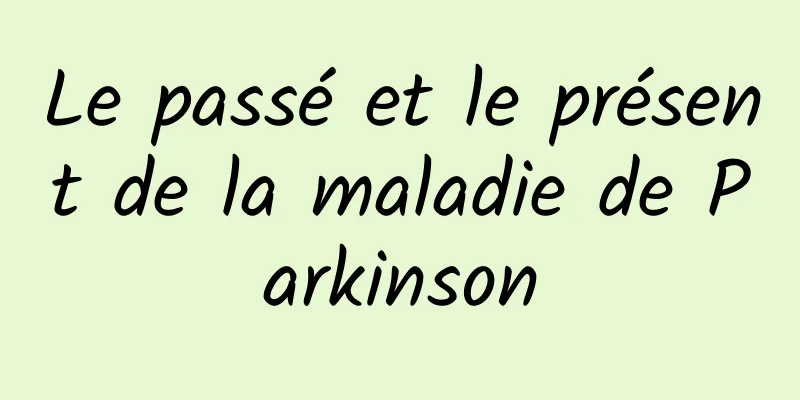 Le passé et le présent de la maladie de Parkinson