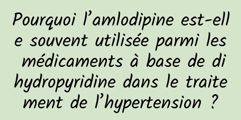 Pourquoi l’amlodipine est-elle souvent utilisée parmi les médicaments à base de dihydropyridine dans le traitement de l’hypertension ?