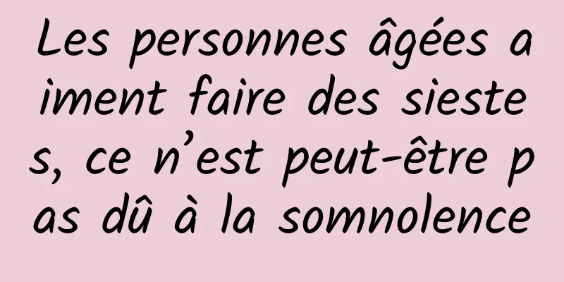 Les personnes âgées aiment faire des siestes, ce n’est peut-être pas dû à la somnolence