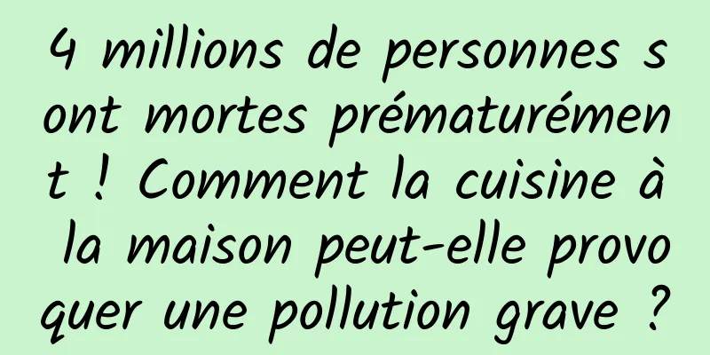 4 millions de personnes sont mortes prématurément ! Comment la cuisine à la maison peut-elle provoquer une pollution grave ?