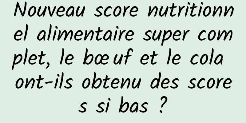 Nouveau score nutritionnel alimentaire super complet, le bœuf et le cola ont-ils obtenu des scores si bas ?