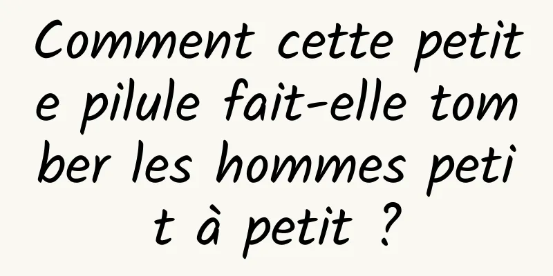 Comment cette petite pilule fait-elle tomber les hommes petit à petit ?