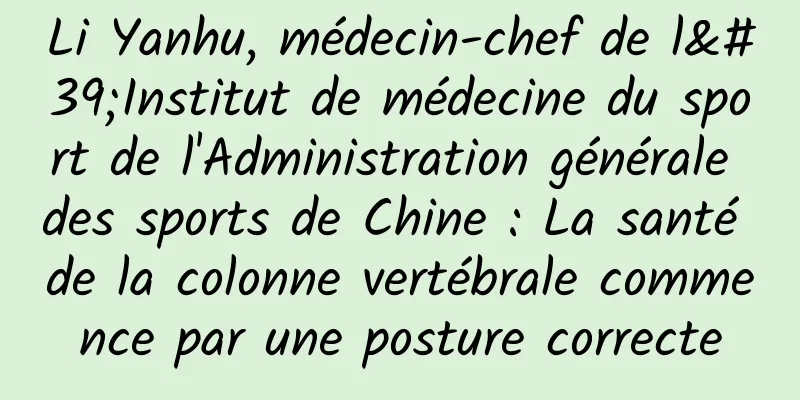 Li Yanhu, médecin-chef de l'Institut de médecine du sport de l'Administration générale des sports de Chine : La santé de la colonne vertébrale commence par une posture correcte