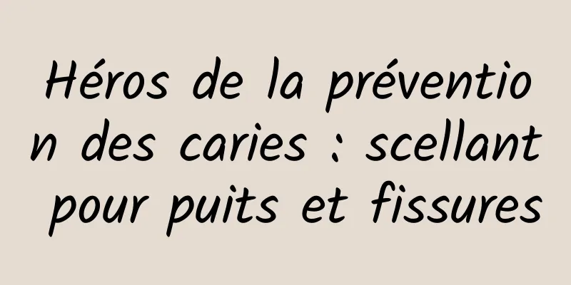 Héros de la prévention des caries : scellant pour puits et fissures