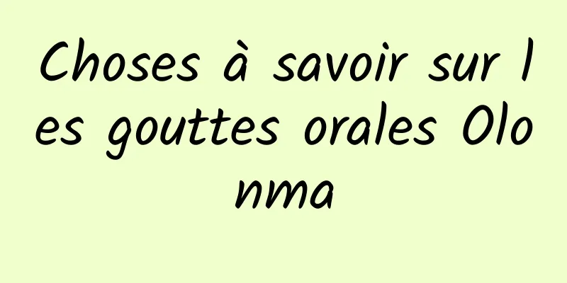 Choses à savoir sur les gouttes orales Olonma