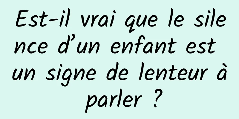 Est-il vrai que le silence d’un enfant est un signe de lenteur à parler ?