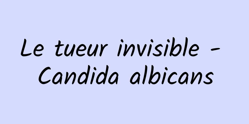 Le tueur invisible - Candida albicans
