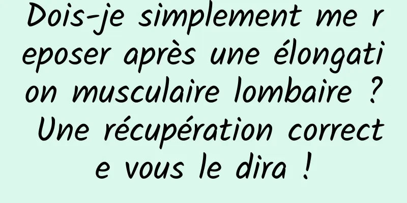 Dois-je simplement me reposer après une élongation musculaire lombaire ? Une récupération correcte vous le dira !
