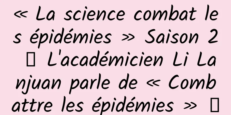 « La science combat les épidémies » Saison 2 丨 L'académicien Li Lanjuan parle de « Combattre les épidémies » ④