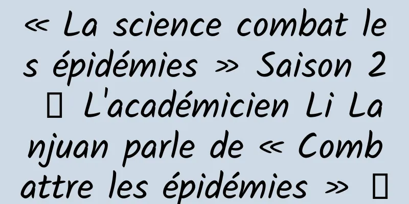 « La science combat les épidémies » Saison 2 丨 L'académicien Li Lanjuan parle de « Combattre les épidémies » ③