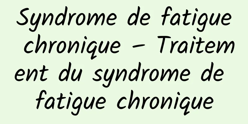 Syndrome de fatigue chronique – Traitement du syndrome de fatigue chronique
