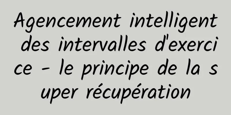 ​Agencement intelligent des intervalles d'exercice - le principe de la super récupération