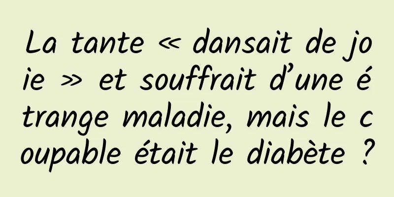 La tante « dansait de joie » et souffrait d’une étrange maladie, mais le coupable était le diabète ?