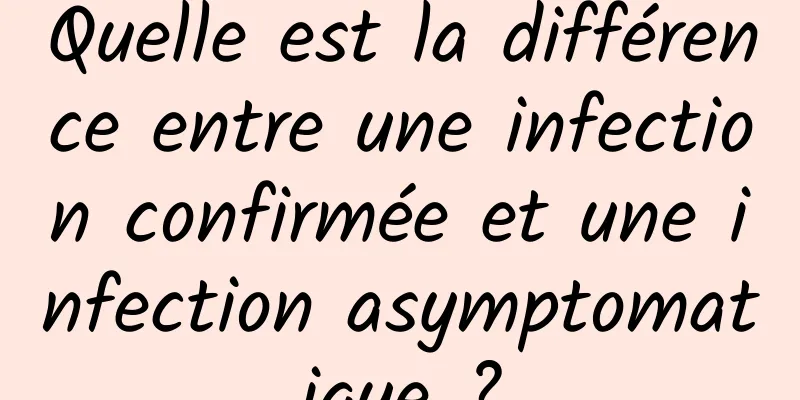 Quelle est la différence entre une infection confirmée et une infection asymptomatique ?