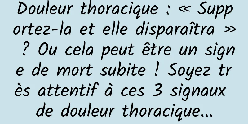 Douleur thoracique : « Supportez-la et elle disparaîtra » ? Ou cela peut être un signe de mort subite ! Soyez très attentif à ces 3 signaux de douleur thoracique...