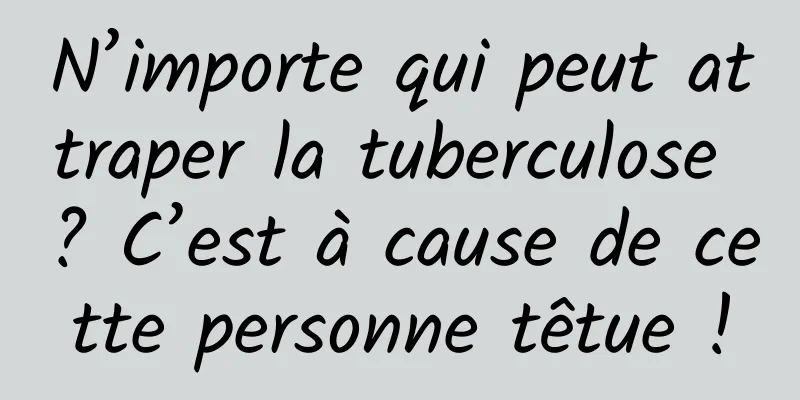 N’importe qui peut attraper la tuberculose ? C’est à cause de cette personne têtue !