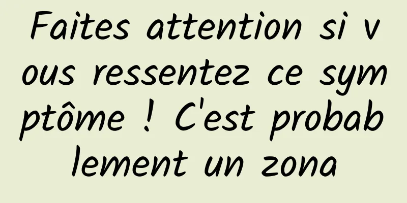 Faites attention si vous ressentez ce symptôme ! C'est probablement un zona