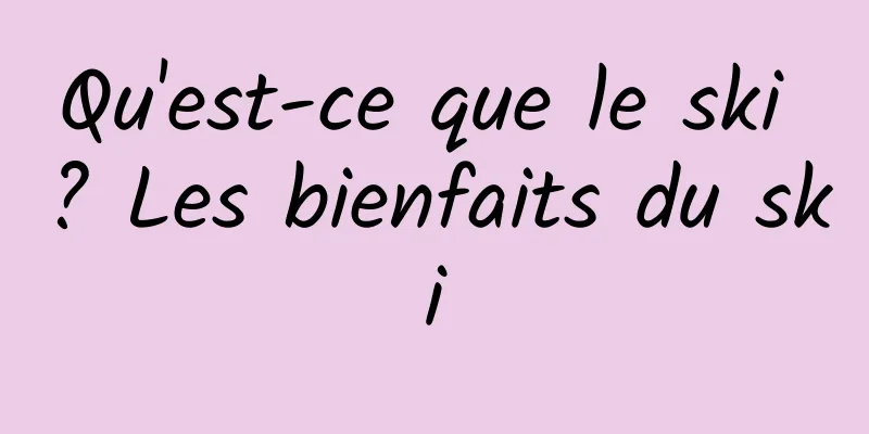 Qu'est-ce que le ski ? Les bienfaits du ski