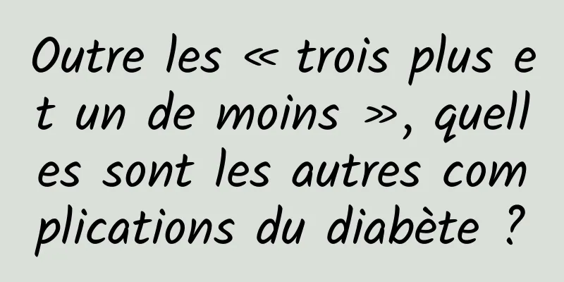 Outre les « trois plus et un de moins », quelles sont les autres complications du diabète ?