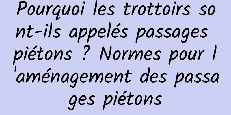 Pourquoi les trottoirs sont-ils appelés passages piétons ? Normes pour l'aménagement des passages piétons