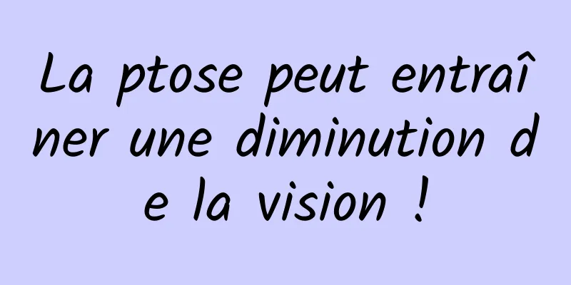 La ptose peut entraîner une diminution de la vision !