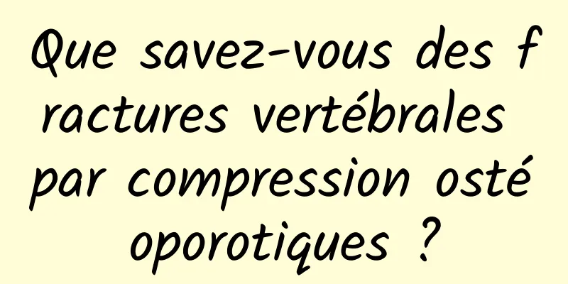 Que savez-vous des fractures vertébrales par compression ostéoporotiques ?