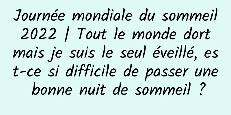 Journée mondiale du sommeil 2022 | Tout le monde dort mais je suis le seul éveillé, est-ce si difficile de passer une bonne nuit de sommeil ?