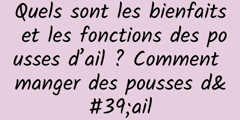 Quels sont les bienfaits et les fonctions des pousses d’ail ? Comment manger des pousses d'ail