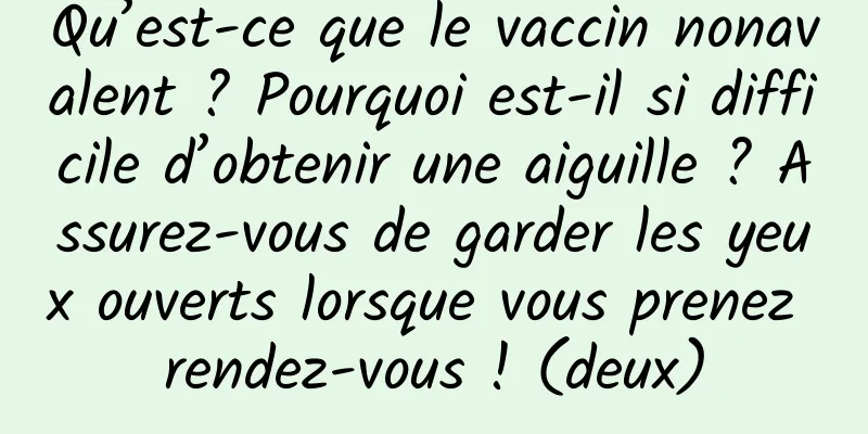 Qu’est-ce que le vaccin nonavalent ? Pourquoi est-il si difficile d’obtenir une aiguille ? Assurez-vous de garder les yeux ouverts lorsque vous prenez rendez-vous ! (deux)