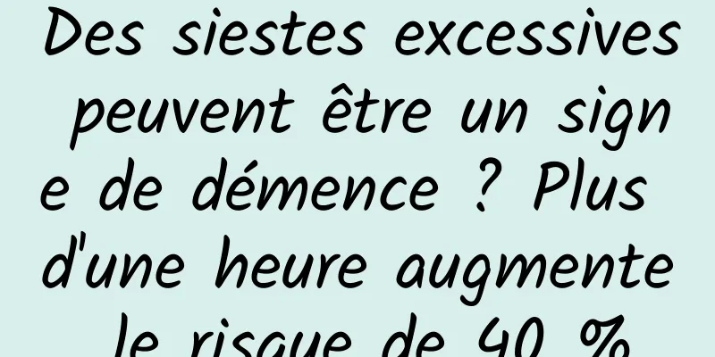 Des siestes excessives peuvent être un signe de démence ? Plus d'une heure augmente le risque de 40 %