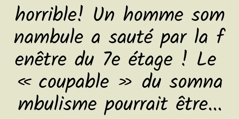 horrible! Un homme somnambule a sauté par la fenêtre du 7e étage ! Le « coupable » du somnambulisme pourrait être...