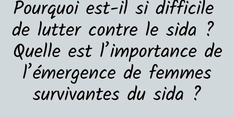 Pourquoi est-il si difficile de lutter contre le sida ? Quelle est l’importance de l’émergence de femmes survivantes du sida ?