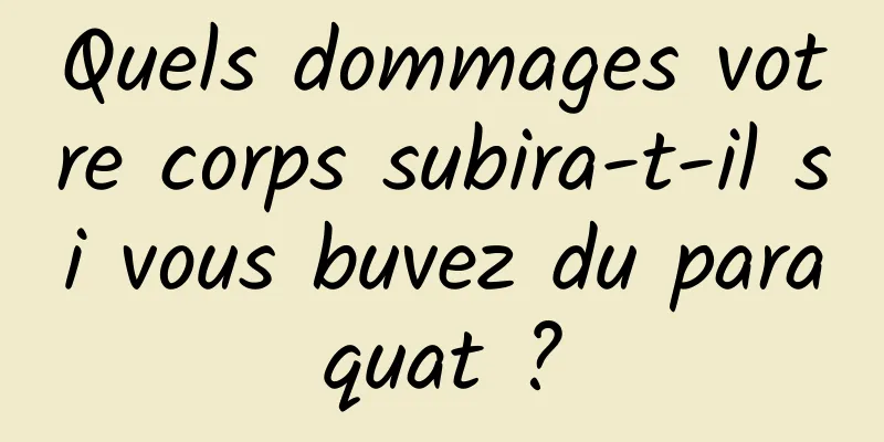 Quels dommages votre corps subira-t-il si vous buvez du paraquat ?