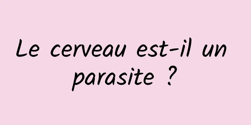 Le cerveau est-il un parasite ?