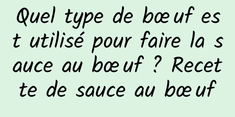 Quel type de bœuf est utilisé pour faire la sauce au bœuf ? Recette de sauce au bœuf