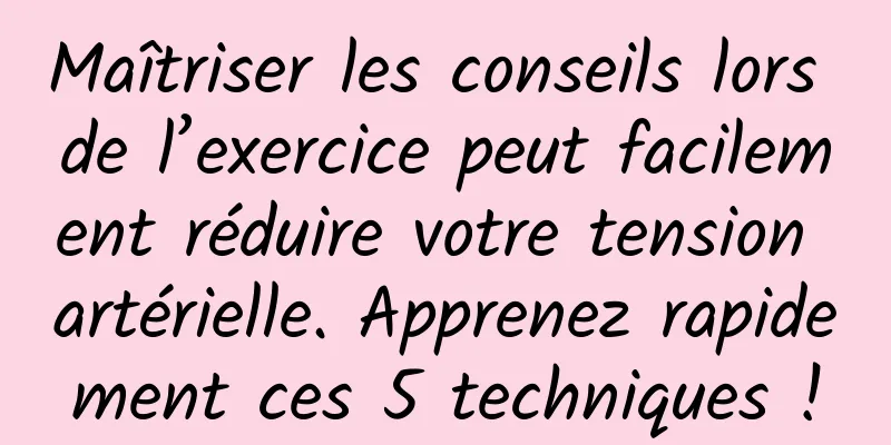 Maîtriser les conseils lors de l’exercice peut facilement réduire votre tension artérielle. Apprenez rapidement ces 5 techniques !