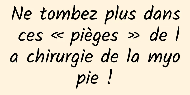 Ne tombez plus dans ces « pièges » de la chirurgie de la myopie !