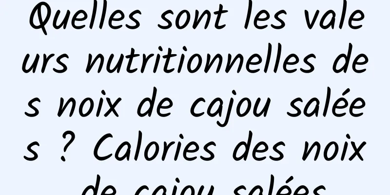 Quelles sont les valeurs nutritionnelles des noix de cajou salées ? Calories des noix de cajou salées