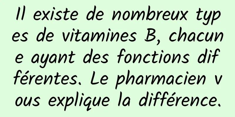 Il existe de nombreux types de vitamines B, chacune ayant des fonctions différentes. Le pharmacien vous explique la différence.